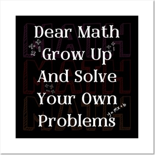 Dear Math Grow Up And Solve Your Own Problems Posters and Art